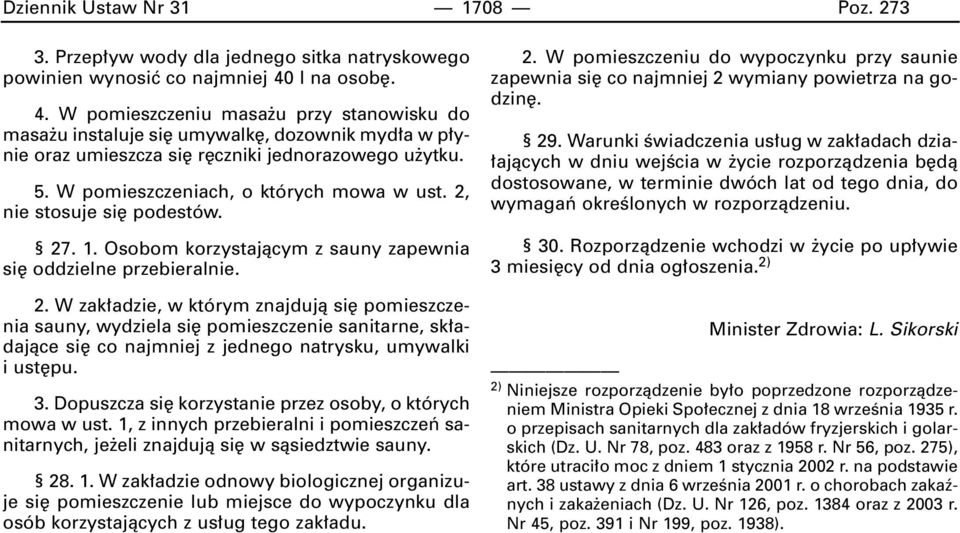 W pomieszczeniach, o których mowa w ust. 2, nie stosuje si podestów. 27. 1. Osobom korzystajàcym z sauny zapewnia si oddzielne przebieralnie. 2. W zak adzie, w którym znajdujà si pomieszczenia sauny, wydziela si pomieszczenie sanitarne, sk adajàce si co najmniej z jednego natrysku, umywalki i ust pu.