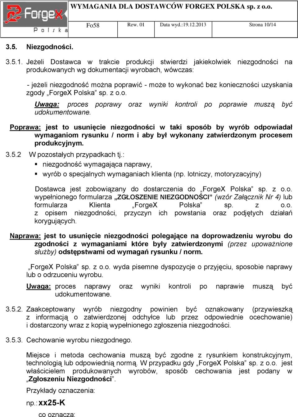 .12.2013 Strona 10/14 3.5. Niezgodności. 3.5.1. Jeżeli Dostawca w trakcie produkcji stwierdzi jakiekolwiek niezgodności na produkowanych wg dokumentacji wyrobach, wówczas: - jeżeli niezgodność można