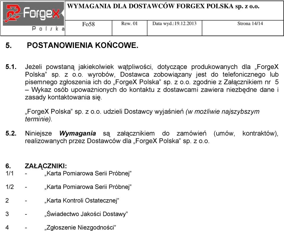 5.2. Niniejsze Wymagania są załącznikiem do zamówień (umów, kontraktów), realizowanych przez Dostawców dla ForgeX Polska sp. z o.o. 6.