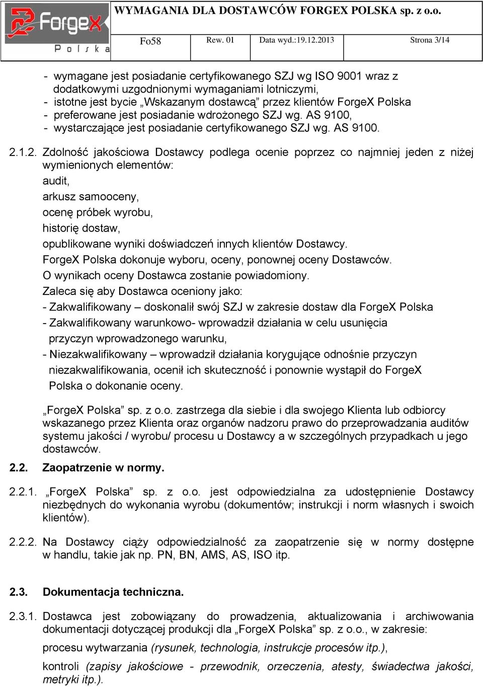 Polska - preferowane jest posiadanie wdrożonego SZJ wg. AS 9100, - wystarczające jest posiadanie certyfikowanego SZJ wg. AS 9100. 2.