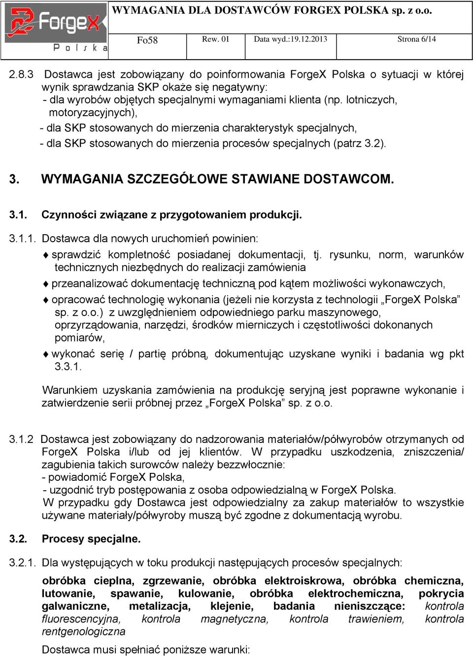 3.1. Czynności związane z przygotowaniem produkcji. 3.1.1. Dostawca dla nowych uruchomień powinien: sprawdzić kompletność posiadanej dokumentacji, tj.