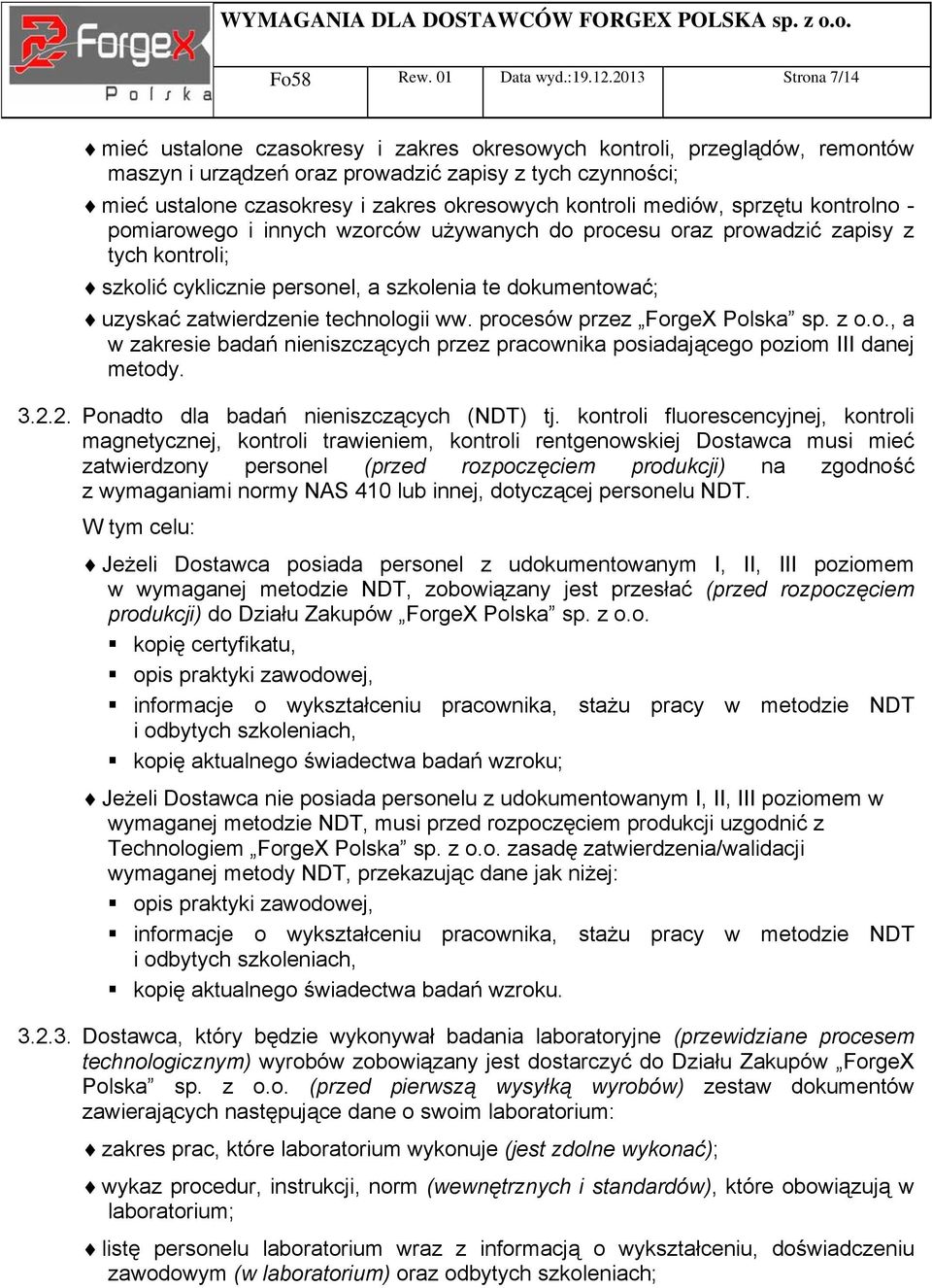 kontroli mediów, sprzętu kontrolno - pomiarowego i innych wzorców używanych do procesu oraz prowadzić zapisy z tych kontroli; szkolić cyklicznie personel, a szkolenia te dokumentować; uzyskać