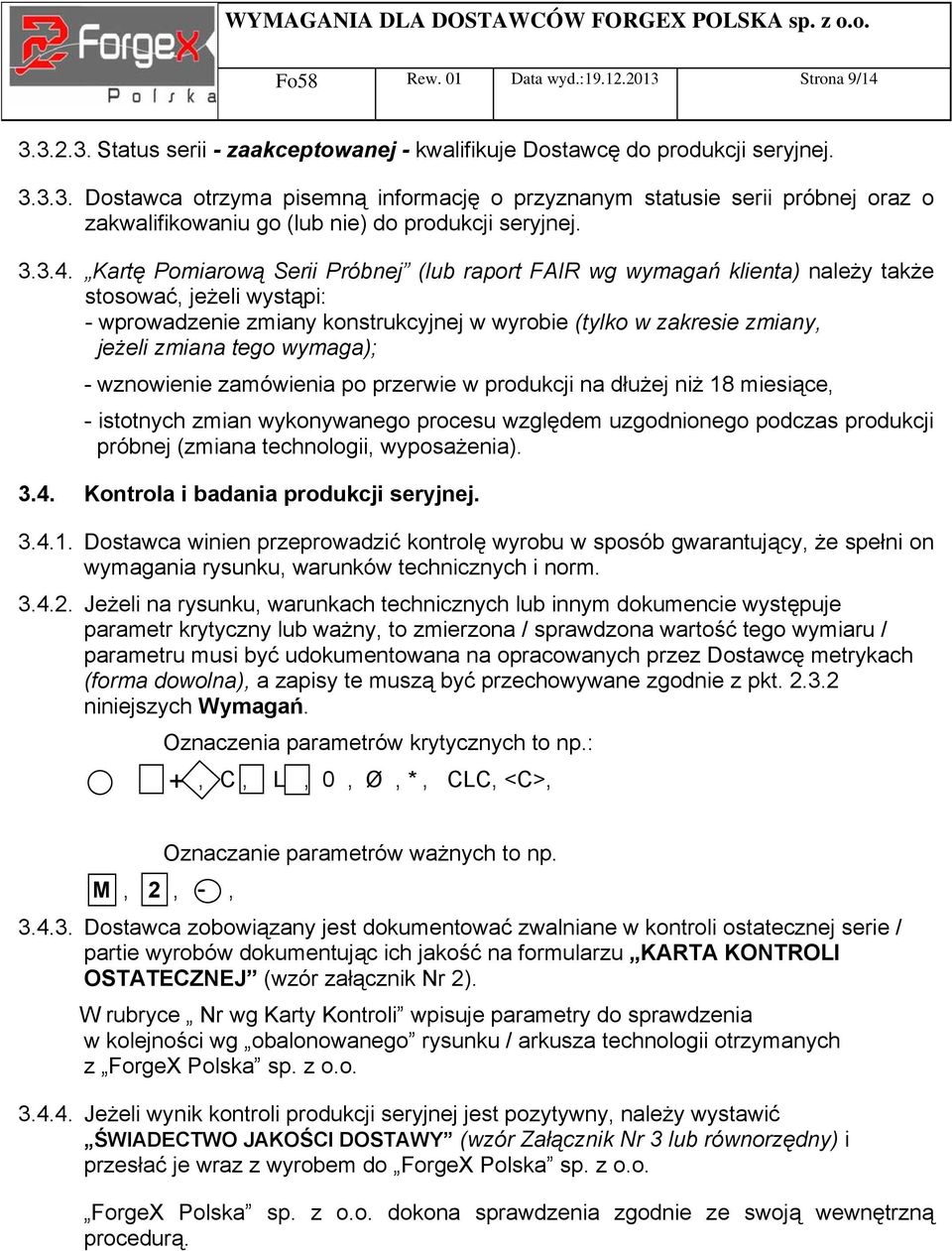 Kartę Pomiarową Serii Próbnej (lub raport FAIR wg wymagań klienta) należy także stosować, jeżeli wystąpi: - wprowadzenie zmiany konstrukcyjnej w wyrobie (tylko w zakresie zmiany, jeżeli zmiana tego