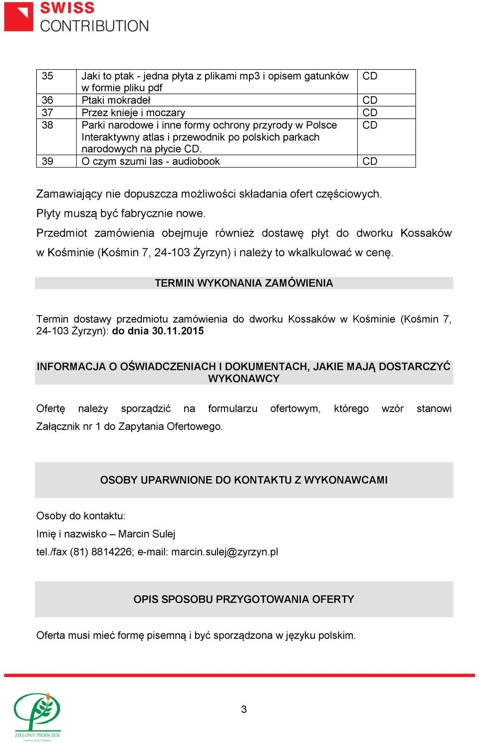 Płyty muszą być fabrycznie nowe. Przedmiot zamówienia obejmuje również dostawę płyt do dworku Kossaków w Kośminie (Kośmin 7, 24-103 Żyrzyn) i należy to wkalkulować w cenę.