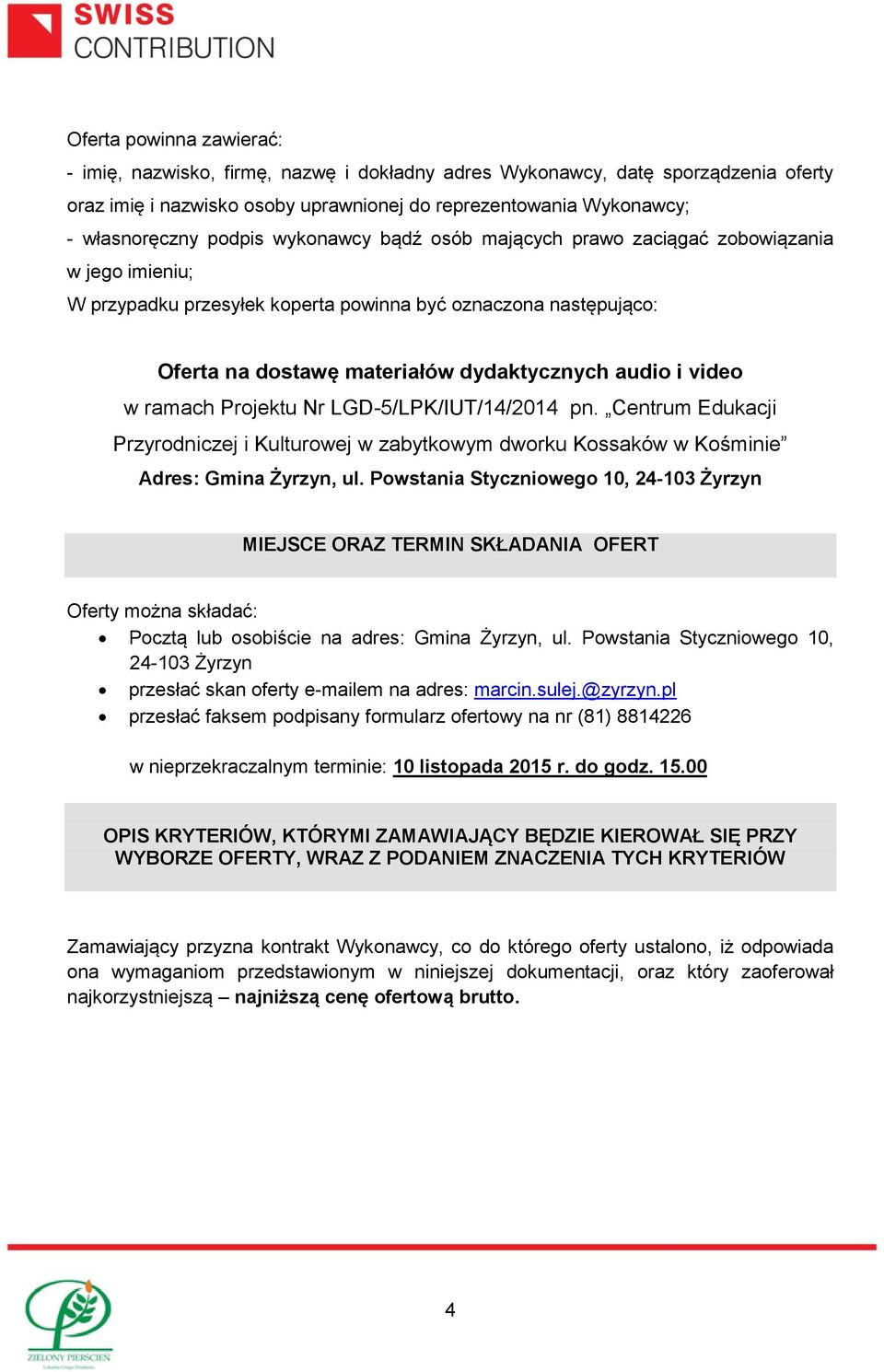 ramach Projektu Nr LGD-5/LPK/IUT/14/2014 pn. Centrum Edukacji Przyrodniczej i Kulturowej w zabytkowym dworku Kossaków w Kośminie Adres: Gmina Żyrzyn, ul.