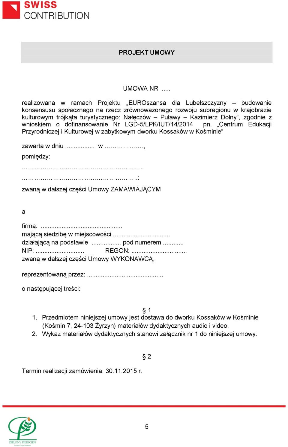 Puławy Kazimierz Dolny, zgodnie z wnioskiem o dofinansowanie Nr LGD-5/LPK/IUT/14/2014 pn. Centrum Edukacji Przyrodniczej i Kulturowej w zabytkowym dworku Kossaków w Kośminie zawarta w dniu... w., pomiędzy:.