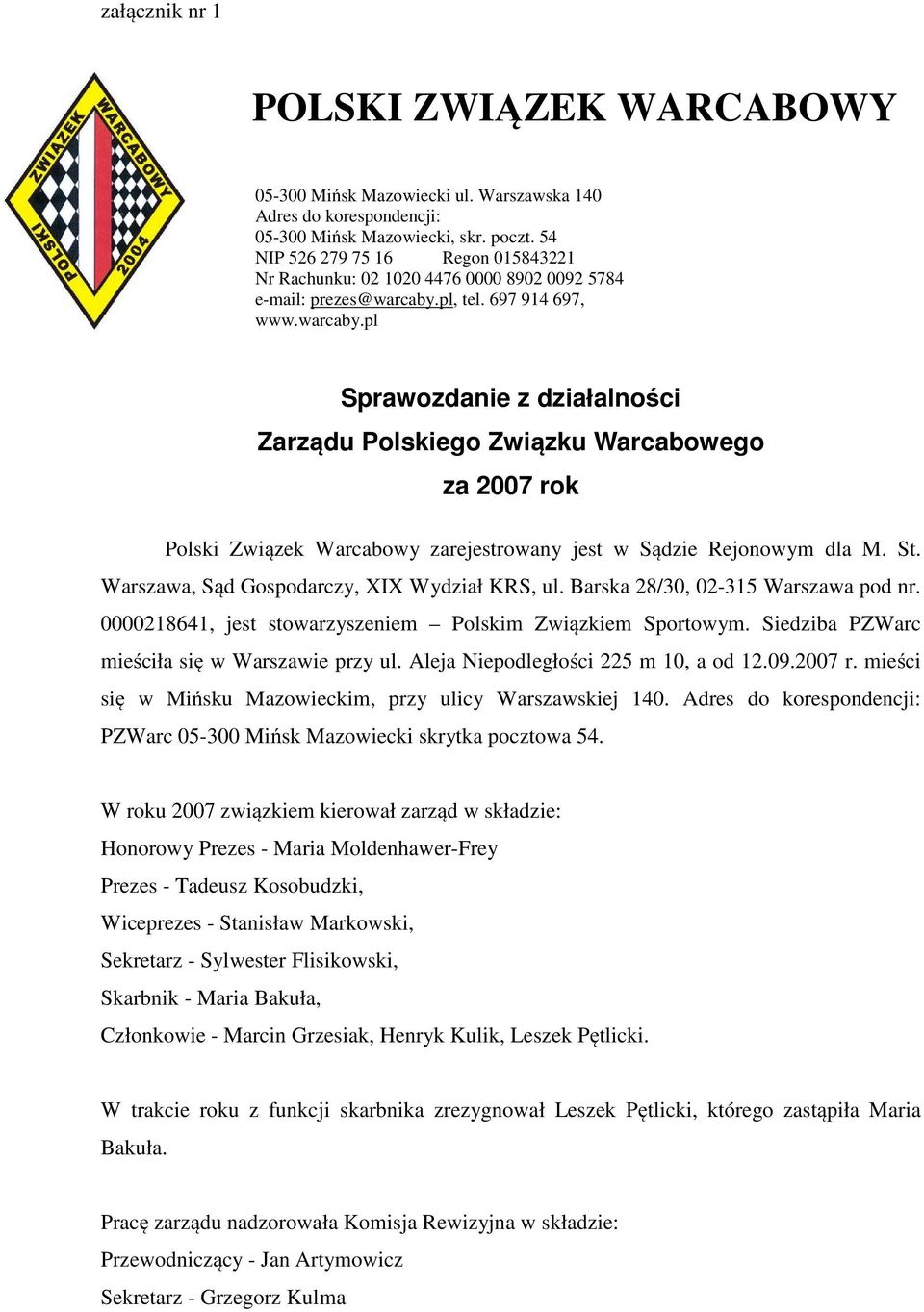 Sprawozdanie z działalności Zarządu Polskiego Związku Warcabowego za 2007 rok Polski Związek Warcabowy zarejestrowany jest w Sądzie Rejonowym dla M. St. Warszawa, Sąd Gospodarczy, XIX Wydział KRS, ul.