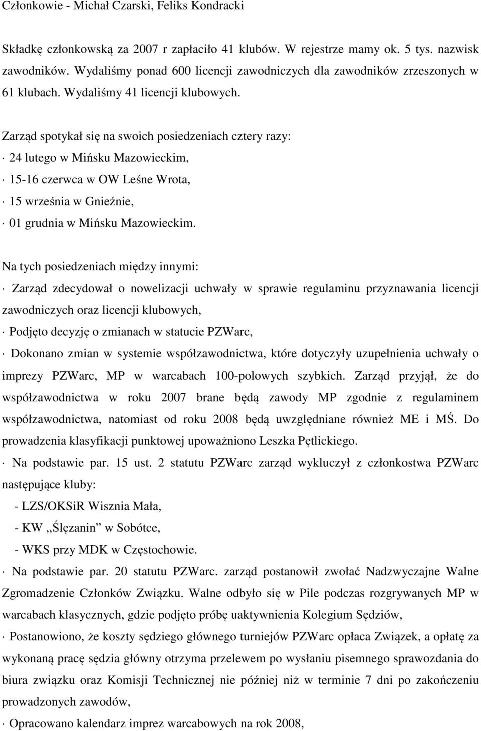 Zarząd spotykał się na swoich posiedzeniach cztery razy: 24 lutego w Mińsku Mazowieckim, 15-16 czerwca w OW Leśne Wrota, 15 września w Gnieźnie, 01 grudnia w Mińsku Mazowieckim.