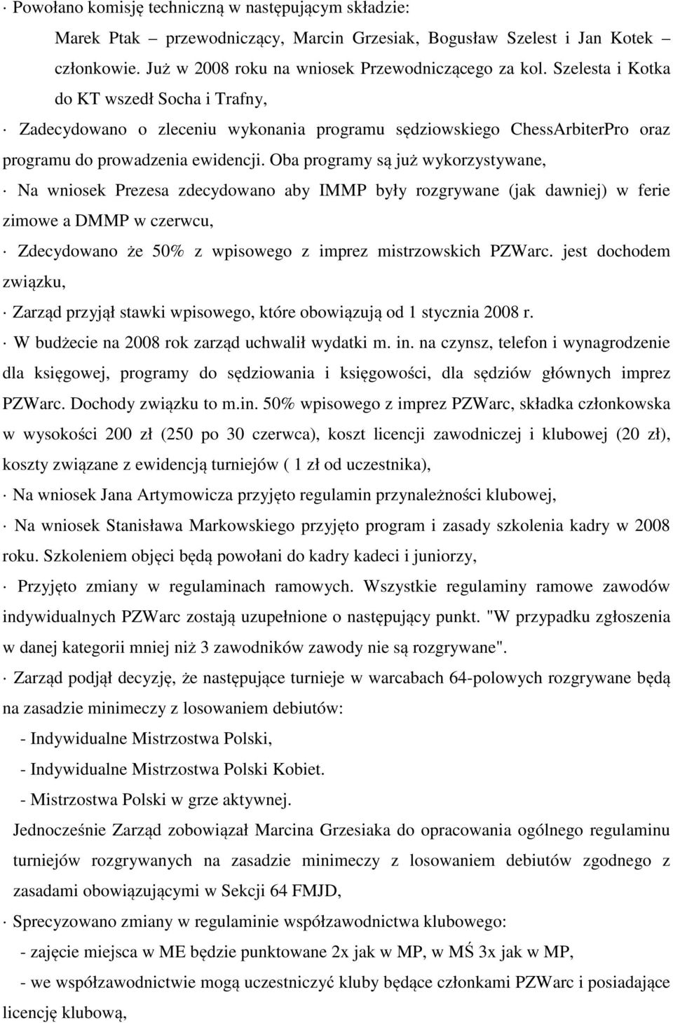 Oba programy są już wykorzystywane, Na wniosek Prezesa zdecydowano aby IMMP były rozgrywane (jak dawniej) w ferie zimowe a DMMP w czerwcu, Zdecydowano że 50% z wpisowego z imprez mistrzowskich PZWarc.