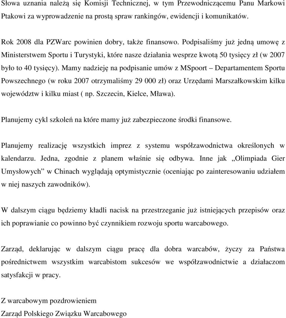 Mamy nadzieję na podpisanie umów z MSpoort Departamentem Sportu Powszechnego (w roku 2007 otrzymaliśmy 29 000 zł) oraz Urzędami Marszałkowskim kilku województw i kilku miast ( np.