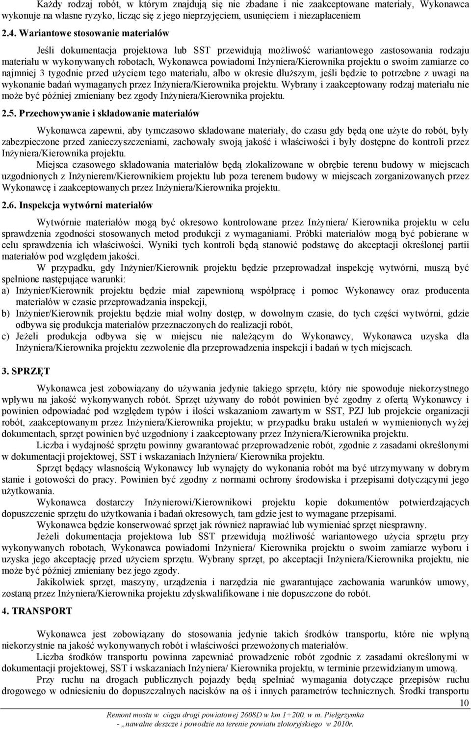 InŜyniera/Kierownika projektu o swoim zamiarze co najmniej 3 tygodnie przed uŝyciem tego materiału, albo w okresie dłuŝszym, jeśli będzie to potrzebne z uwagi na wykonanie badań wymaganych przez