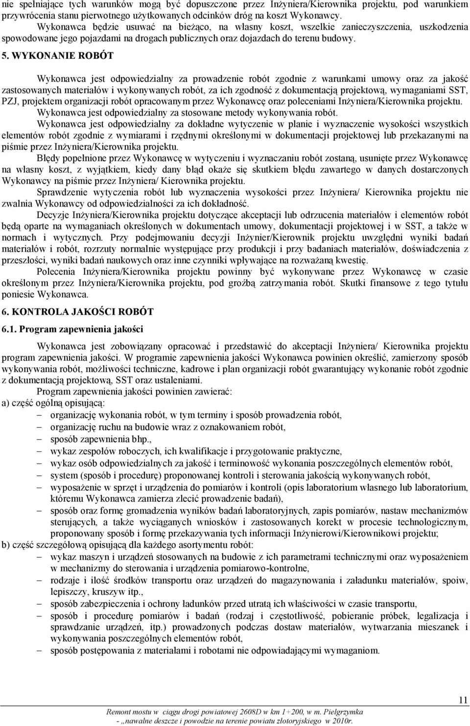 WYKONANIE ROBÓT Wykonawca jest odpowiedzialny za prowadzenie robót zgodnie z warunkami umowy oraz za jakość zastosowanych materiałów i wykonywanych robót, za ich zgodność z dokumentacją projektową,