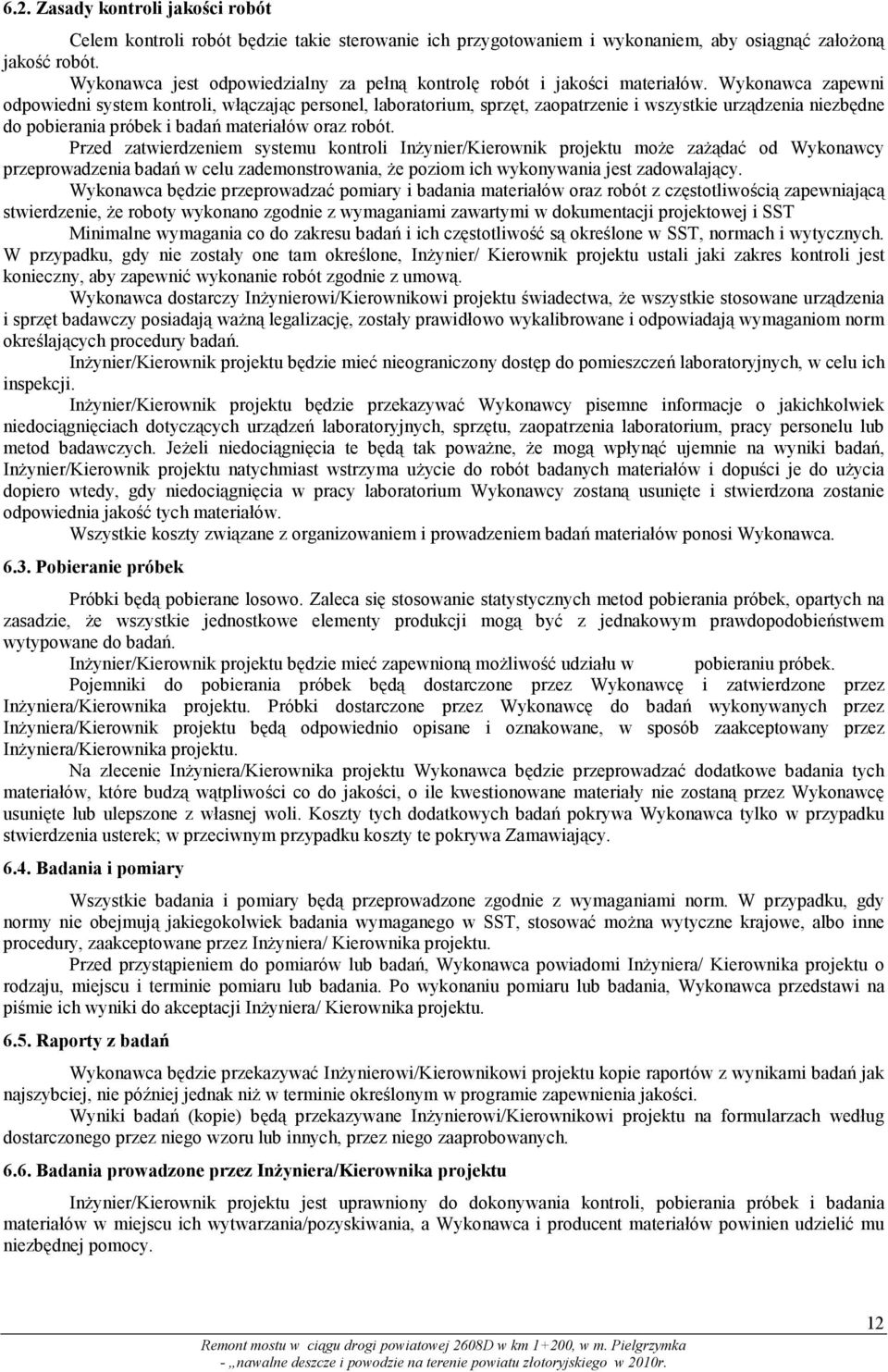 Wykonawca zapewni odpowiedni system kontroli, włączając personel, laboratorium, sprzęt, zaopatrzenie i wszystkie urządzenia niezbędne do pobierania próbek i badań materiałów oraz robót.
