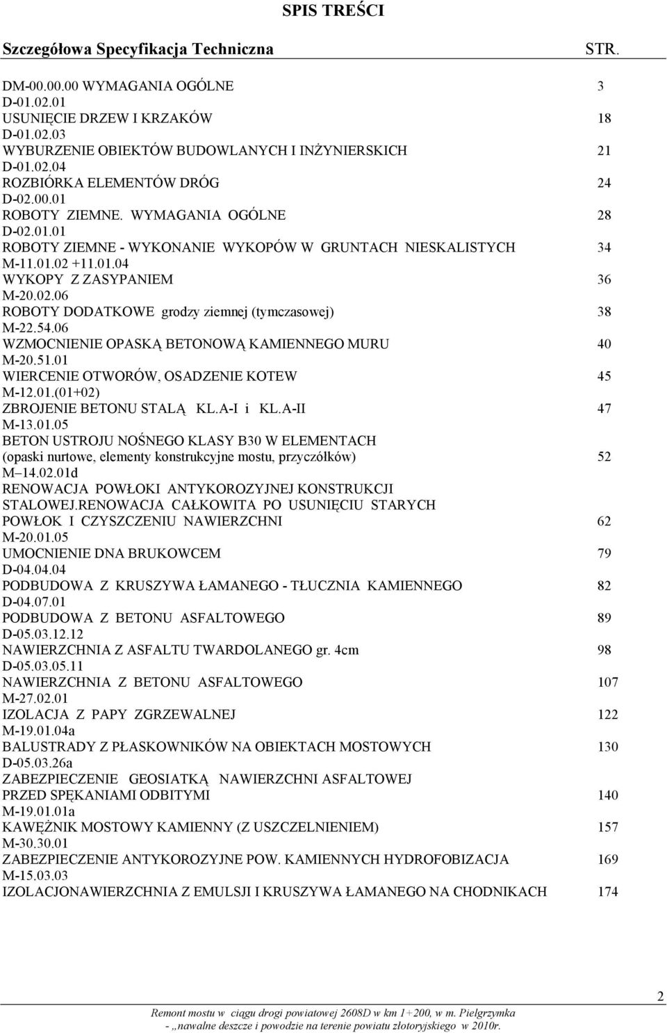 54.06 WZMOCNIENIE OPASKĄ BETONOWĄ KAMIENNEGO MURU 40 M-20.51.01 WIERCENIE OTWORÓW, OSADZENIE KOTEW 45 M-12.01.(01+02) ZBROJENIE BETONU STALĄ KL.A-I i KL.A-II 47 M-13.01.05 BETON USTROJU NOŚNEGO KLASY B30 W ELEMENTACH (opaski nurtowe, elementy konstrukcyjne mostu, przyczółków) 52 M 14.