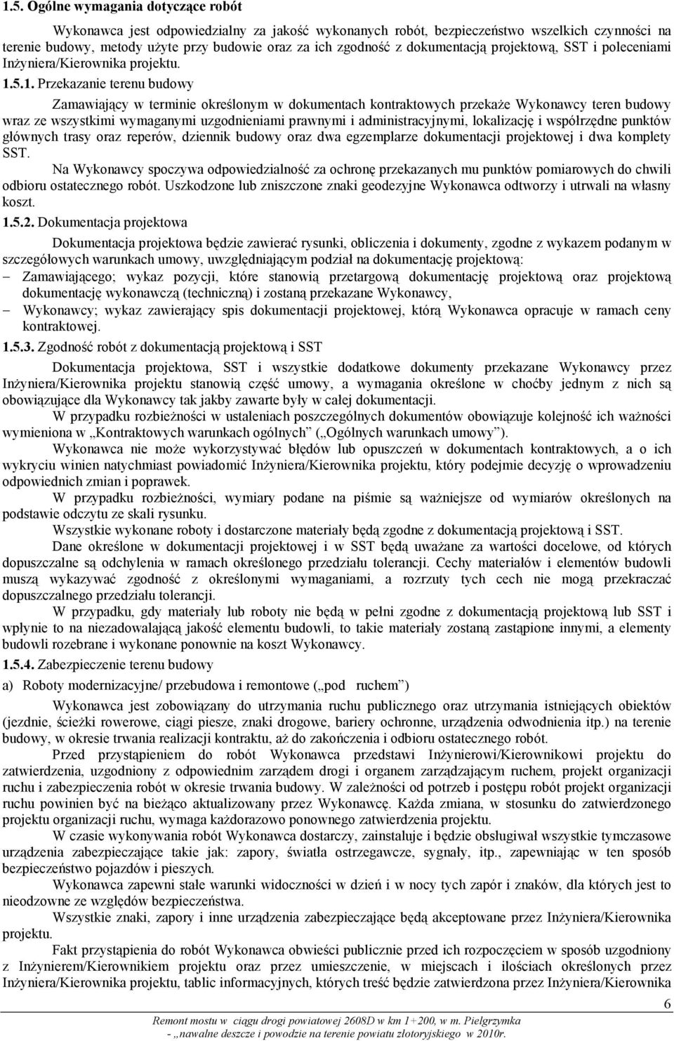 5.1. Przekazanie terenu budowy Zamawiający w terminie określonym w dokumentach kontraktowych przekaŝe Wykonawcy teren budowy wraz ze wszystkimi wymaganymi uzgodnieniami prawnymi i administracyjnymi,