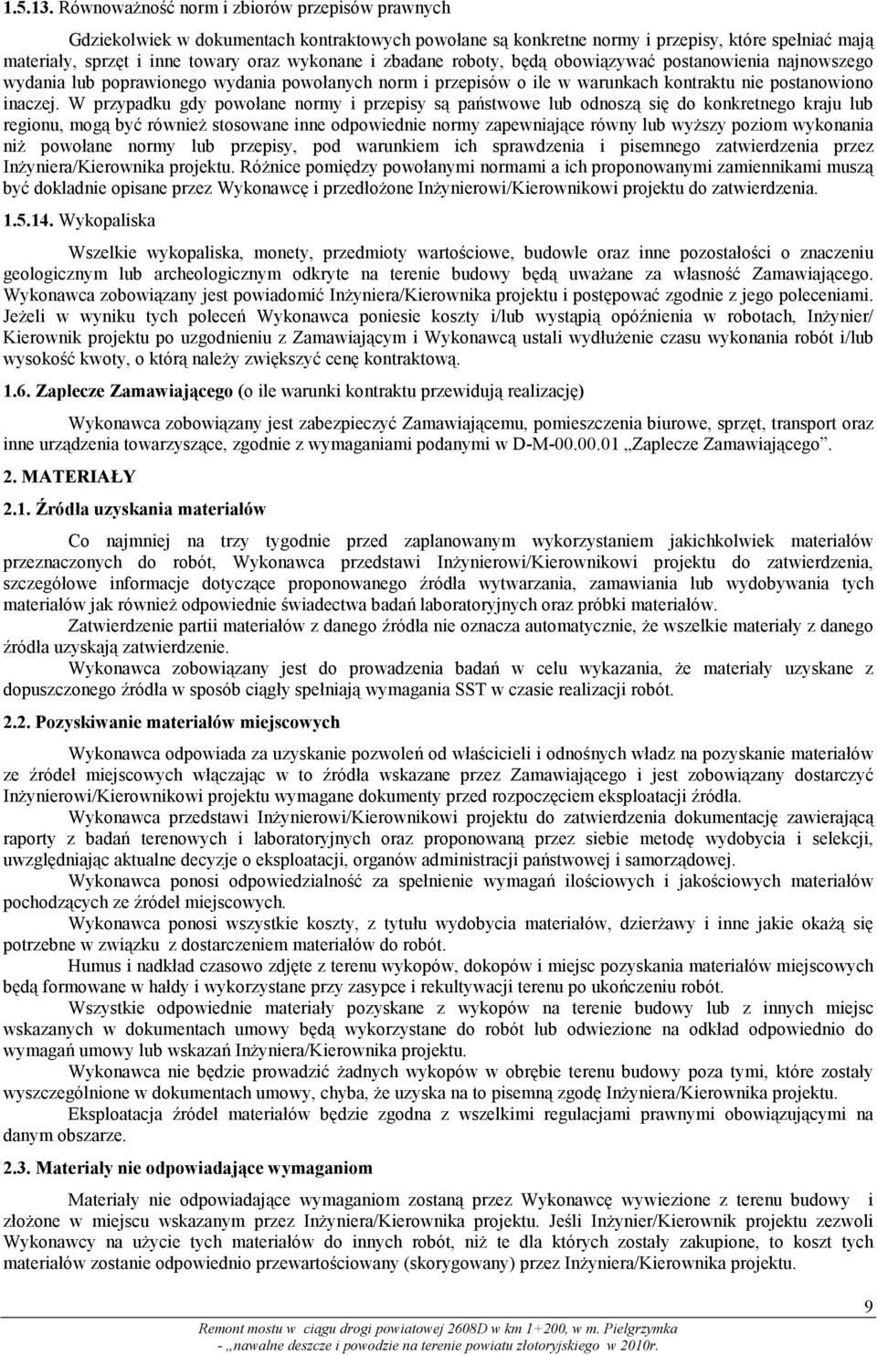 zbadane roboty, będą obowiązywać postanowienia najnowszego wydania lub poprawionego wydania powołanych norm i przepisów o ile w warunkach kontraktu nie postanowiono inaczej.