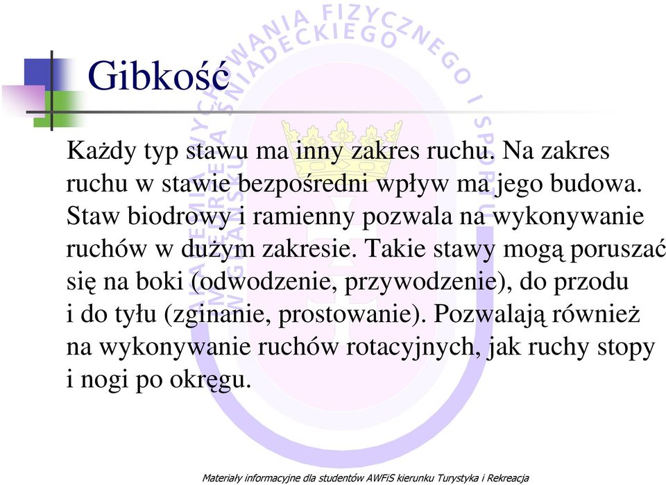 Staw biodrowy i ramienny pozwala na wykonywanie ruchów w duŝym zakresie.