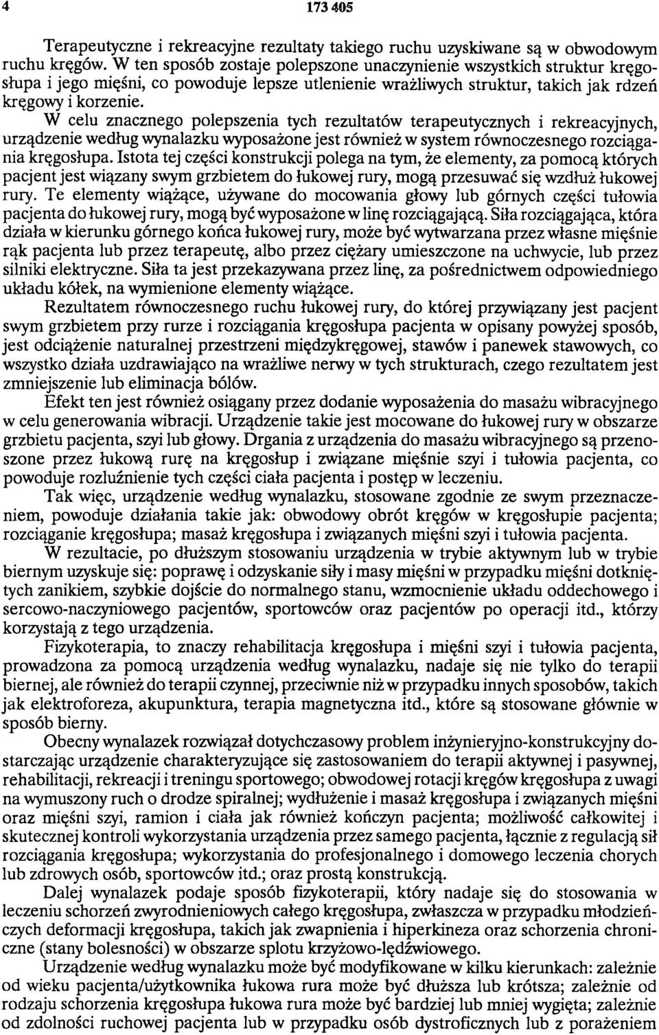 W celu znacznego polepszenia tych rezultatów terapeutycznych i rekreacyjnych, urządzenie według wynalazku wyposażone jest również w system równoczesnego rozciągania kręgosłupa.