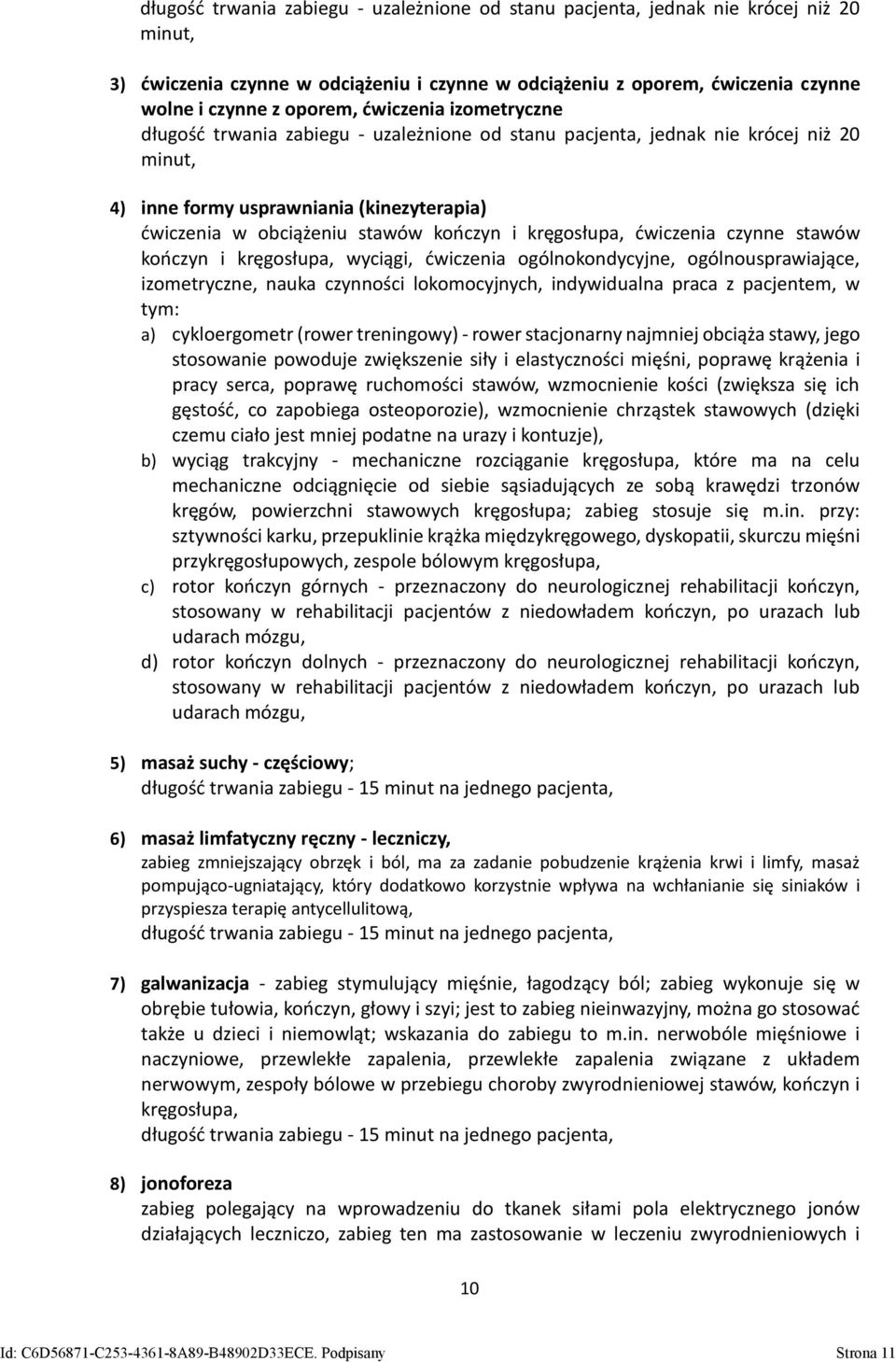 kręgosłupa, ćwiczenia czynne stawów kończyn i kręgosłupa, wyciągi, ćwiczenia ogólnokondycyjne, ogólnousprawiające, izometryczne, nauka czynności lokomocyjnych, indywidualna praca z pacjentem, w tym: