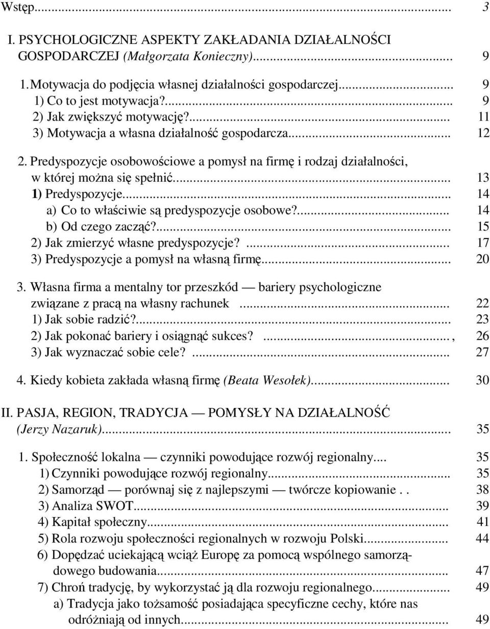 .. 13 1) Predyspozycje... 14 a) Co to właściwie są predyspozycje osobowe?... 14 b) Od czego zacząć?... 15 2) Jak zmierzyć własne predyspozycje?... 17 3) Predyspozycje a pomysł na własną firmę... 20 3.