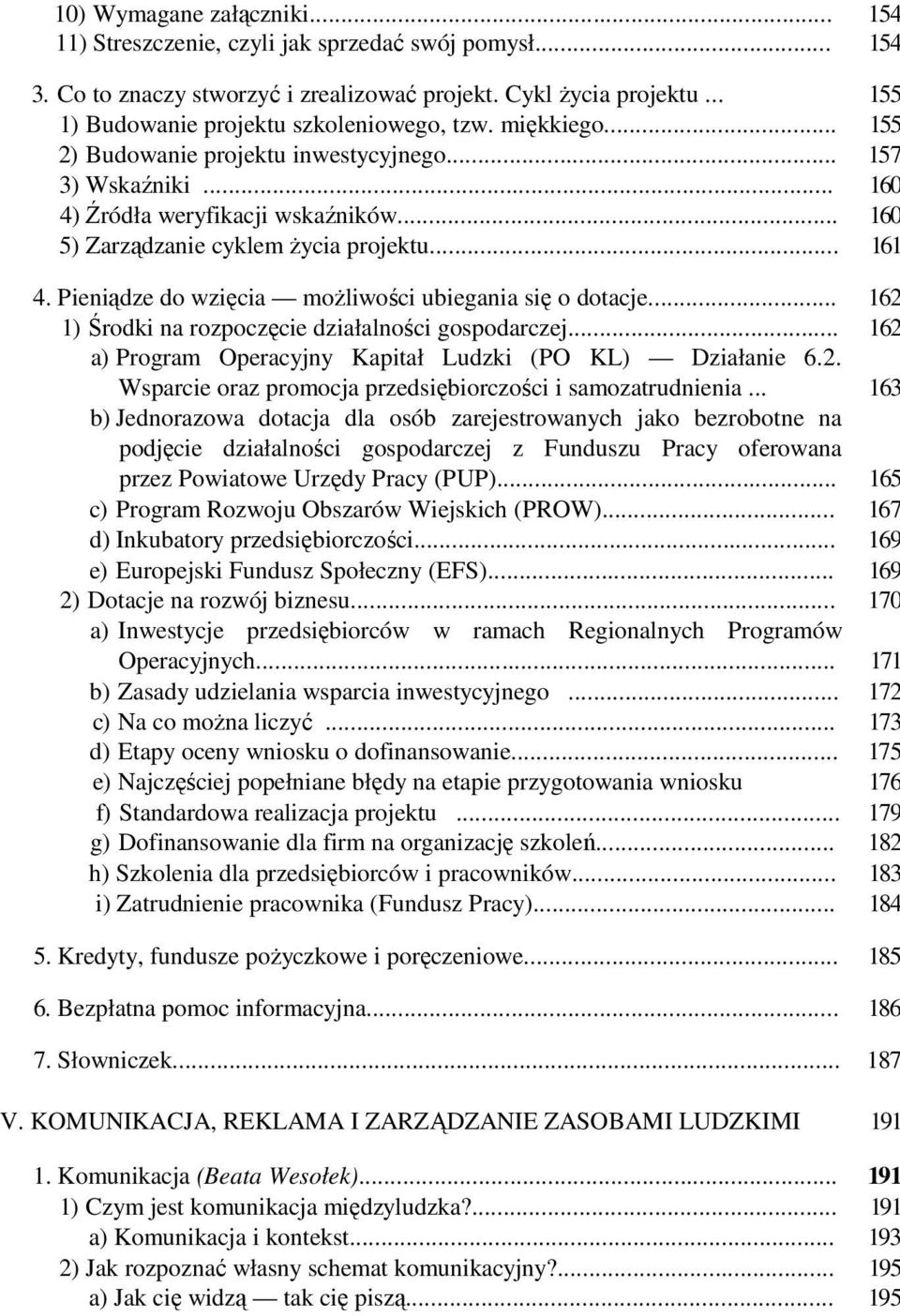 Pieniądze do wzięcia moŝliwości ubiegania się o dotacje... 162 1) Środki na rozpoczęcie działalności gospodarczej... 162 a) Program Operacyjny Kapitał Ludzki (PO KL) Działanie 6.2. Wsparcie oraz promocja przedsiębiorczości i samozatrudnienia.