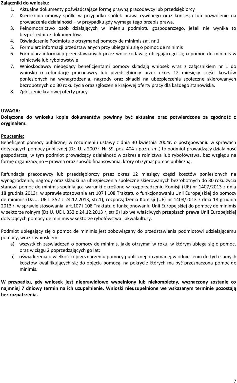 Pełnomocnictwo osób działających w imieniu podmiotu gospodarczego, jeżeli nie wynika to bezpośrednio z dokumentów. 4. Oświadczenie Podmiotu o otrzymanej pomocy de minimis zał. nr 1 5.