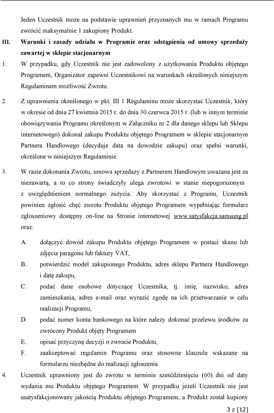 W przypadku, gdy Uczestnik nie jest zadowolony z użytkowania Produktu objętego Programem, Organizator zapewni Uczestnikowi na warunkach określonych niniejszym Regulaminem możliwość Zwrotu. 2.