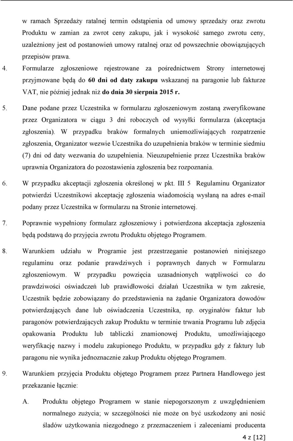 Formularze zgłoszeniowe rejestrowane za pośrednictwem Strony internetowej przyjmowane będą do 60 dni od daty zakupu wskazanej na paragonie lub fakturze VAT, nie później jednak niż do dnia 30 sierpnia