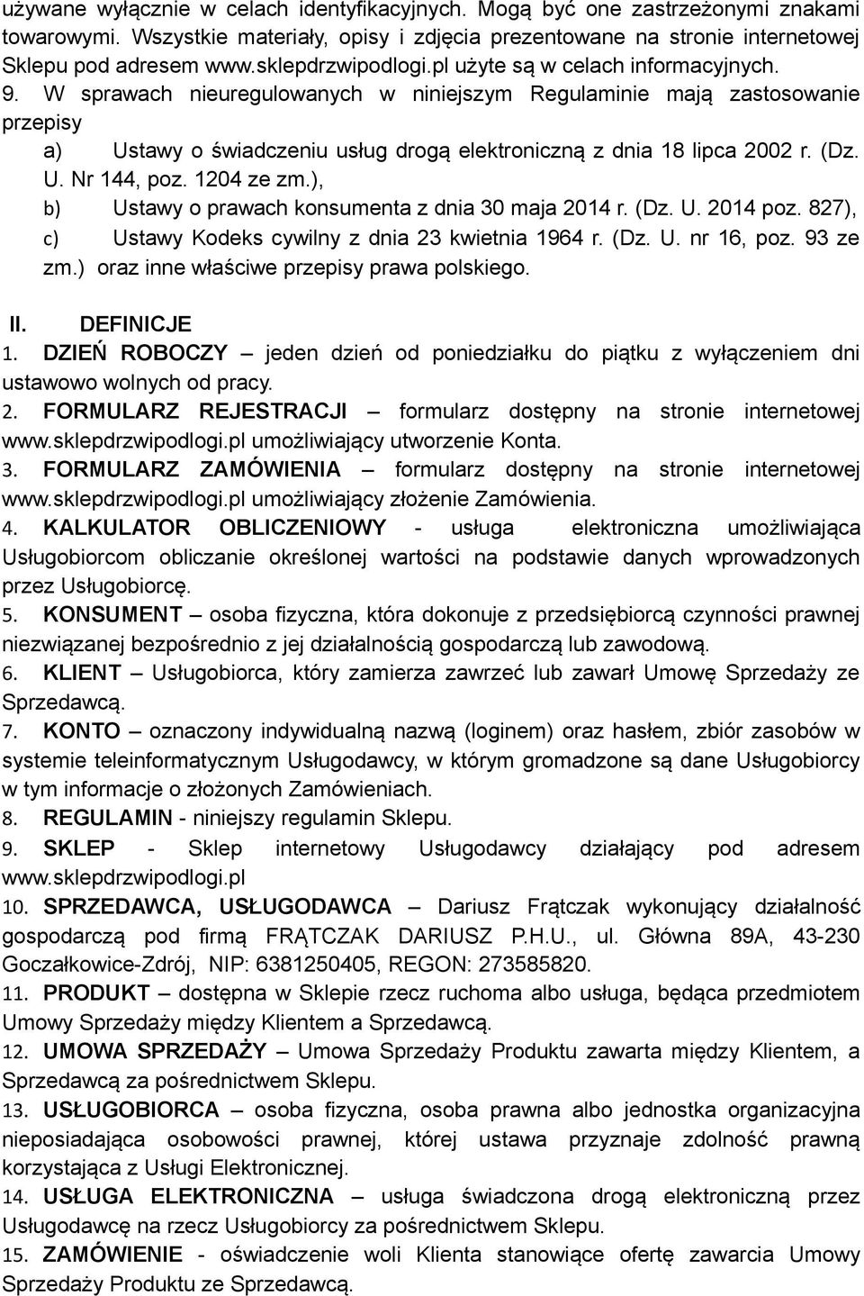W sprawach nieuregulowanych w niniejszym Regulaminie mają zastosowanie przepisy a) Ustawy o świadczeniu usług drogą elektroniczną z dnia 18 lipca 2002 r. (Dz. U. Nr 144, poz. 1204 ze zm.