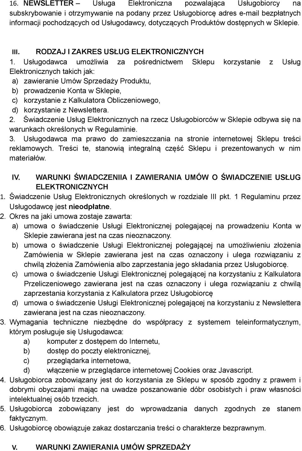 Usługodawca umożliwia za pośrednictwem Sklepu korzystanie z Usług Elektronicznych takich jak: a) zawieranie Umów Sprzedaży Produktu, b) prowadzenie Konta w Sklepie, c) korzystanie z Kalkulatora