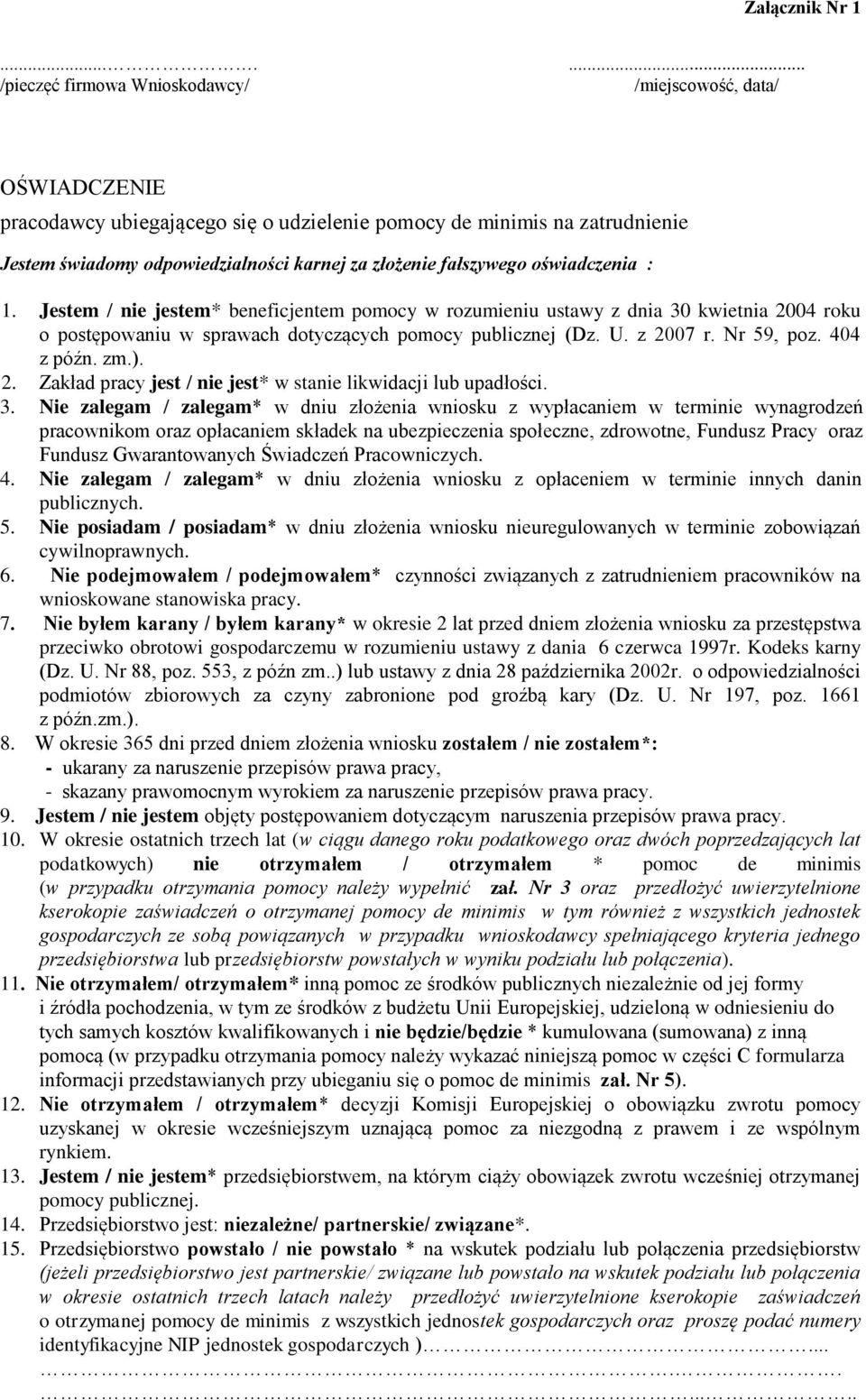 fałszywego oświadczenia : 1. Jestem / nie jestem* beneficjentem pomocy w rozumieniu ustawy z dnia 30 kwietnia 2004 roku o postępowaniu w sprawach dotyczących pomocy publicznej (Dz. U. z 2007 r.