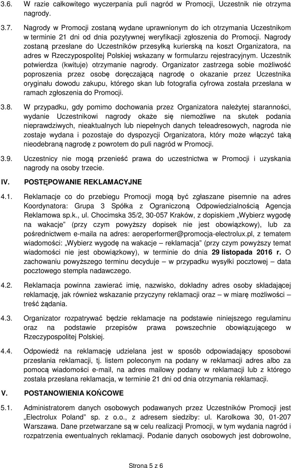 Nagrody zostaną przesłane do Uczestników przesyłką kurierską na koszt Organizatora, na adres w Rzeczypospolitej Polskiej wskazany w formularzu rejestracyjnym.