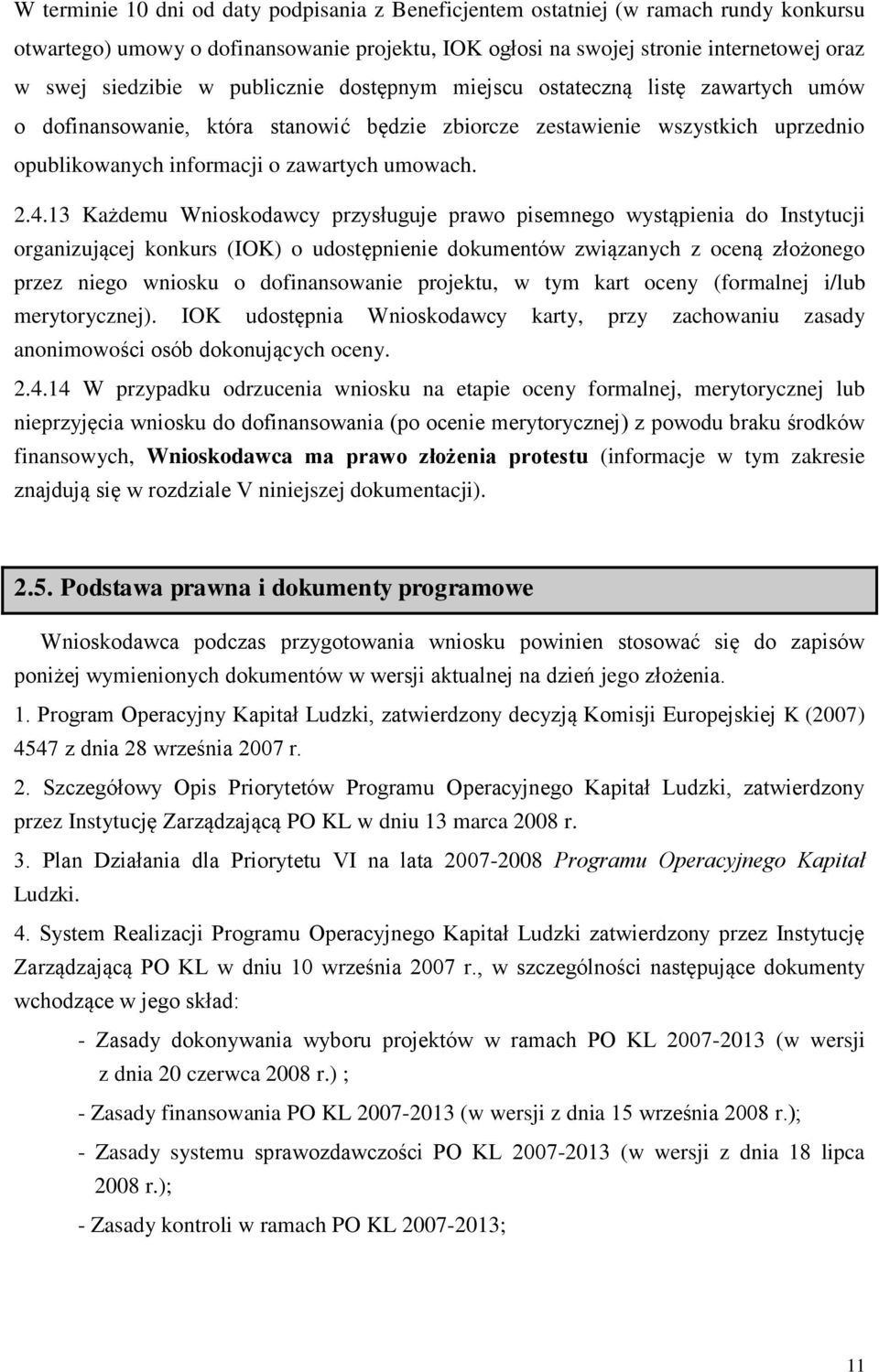 13 Każdemu Wnioskodawcy przysługuje prawo pisemnego wystąpienia do Instytucji organizującej konkurs (IOK) o udostępnienie dokumentów związanych z oceną złożonego przez niego wniosku o dofinansowanie