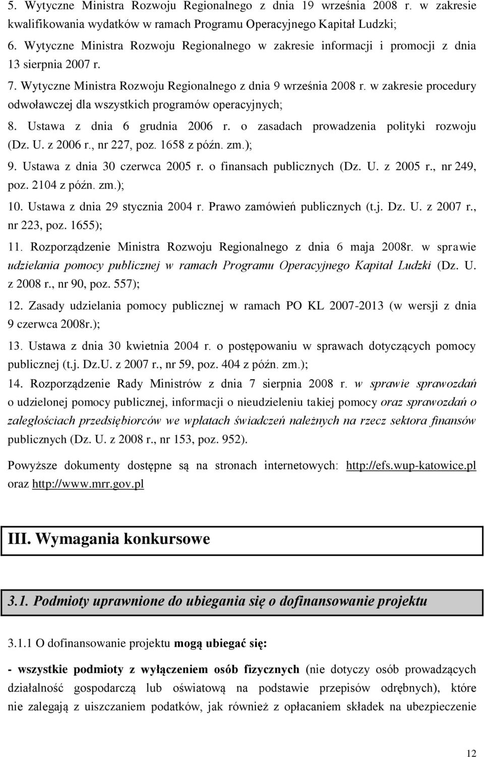 w zakresie procedury odwoławczej dla wszystkich programów operacyjnych; 8. Ustawa z dnia 6 grudnia 2006 r. o zasadach prowadzenia polityki rozwoju (Dz. U. z 2006 r., nr 227, poz. 1658 z późn. zm.); 9.