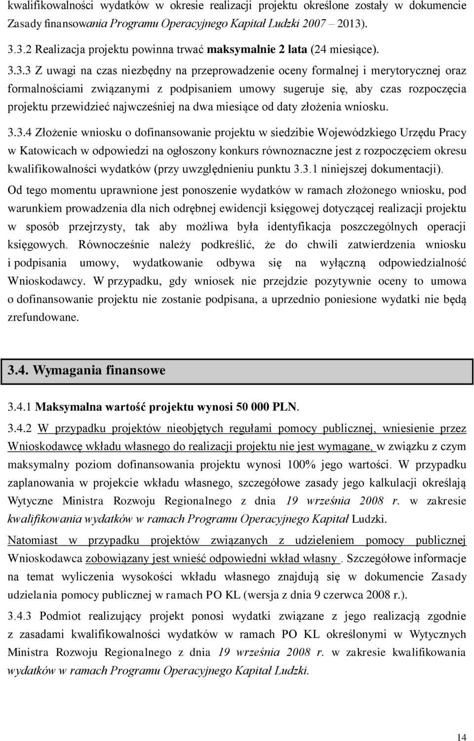podpisaniem umowy sugeruje się, aby czas rozpoczęcia projektu przewidzieć najwcześniej na dwa miesiące od daty złożenia wniosku. 3.