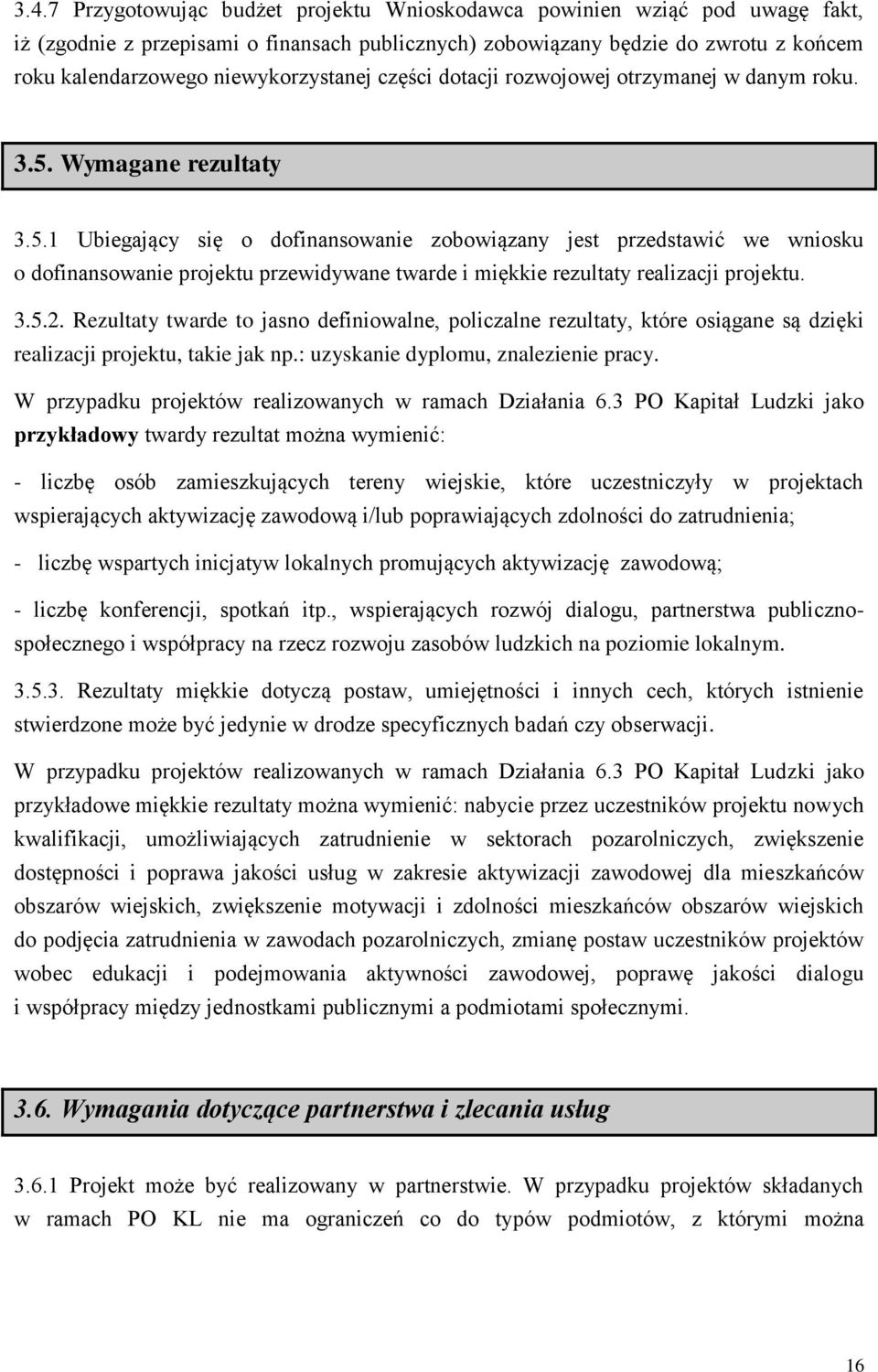 Wymagane rezultaty 3.5.1 Ubiegający się o dofinansowanie zobowiązany jest przedstawić we wniosku o dofinansowanie projektu przewidywane twarde i miękkie rezultaty realizacji projektu. 3.5.2.