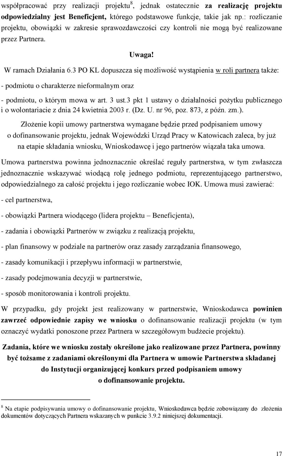 3 PO KL dopuszcza się możliwość wystąpienia w roli partnera także: - podmiotu o charakterze nieformalnym oraz - podmiotu, o którym mowa w art. 3 ust.