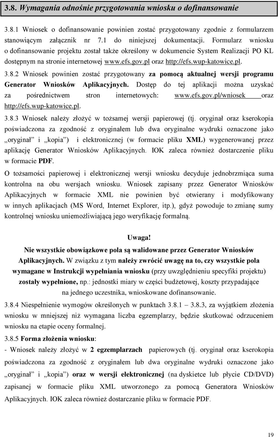 wup-katowice.pl. 3.8.2 Wniosek powinien zostać przygotowany za pomocą aktualnej wersji programu Generator Wniosków Aplikacyjnych.