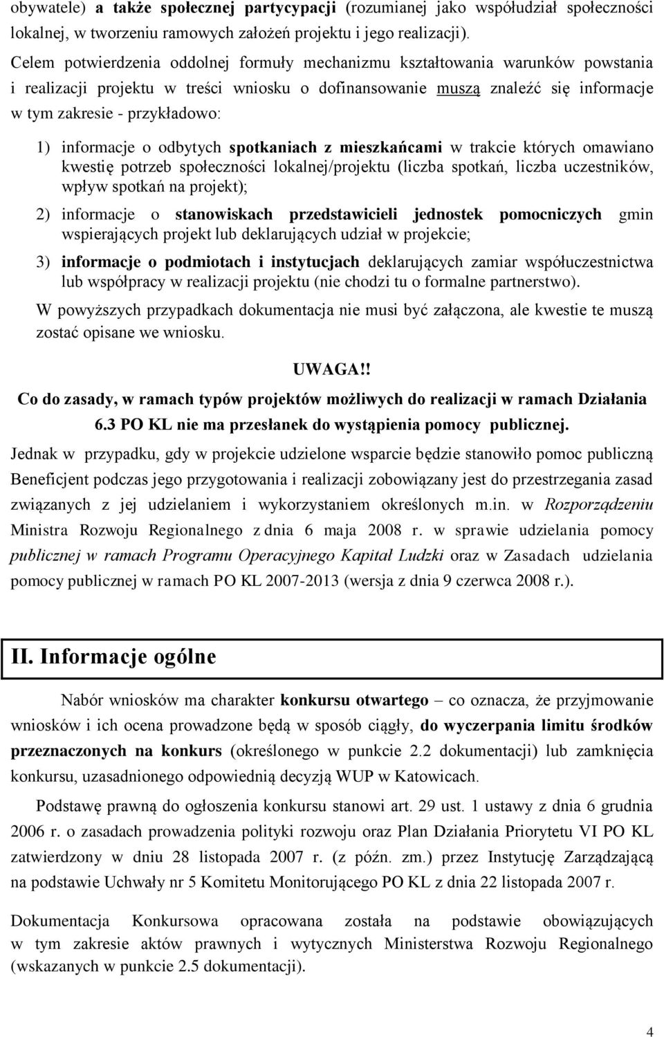 informacje o odbytych spotkaniach z mieszkańcami w trakcie których omawiano kwestię potrzeb społeczności lokalnej/projektu (liczba spotkań, liczba uczestników, wpływ spotkań na projekt); 2)