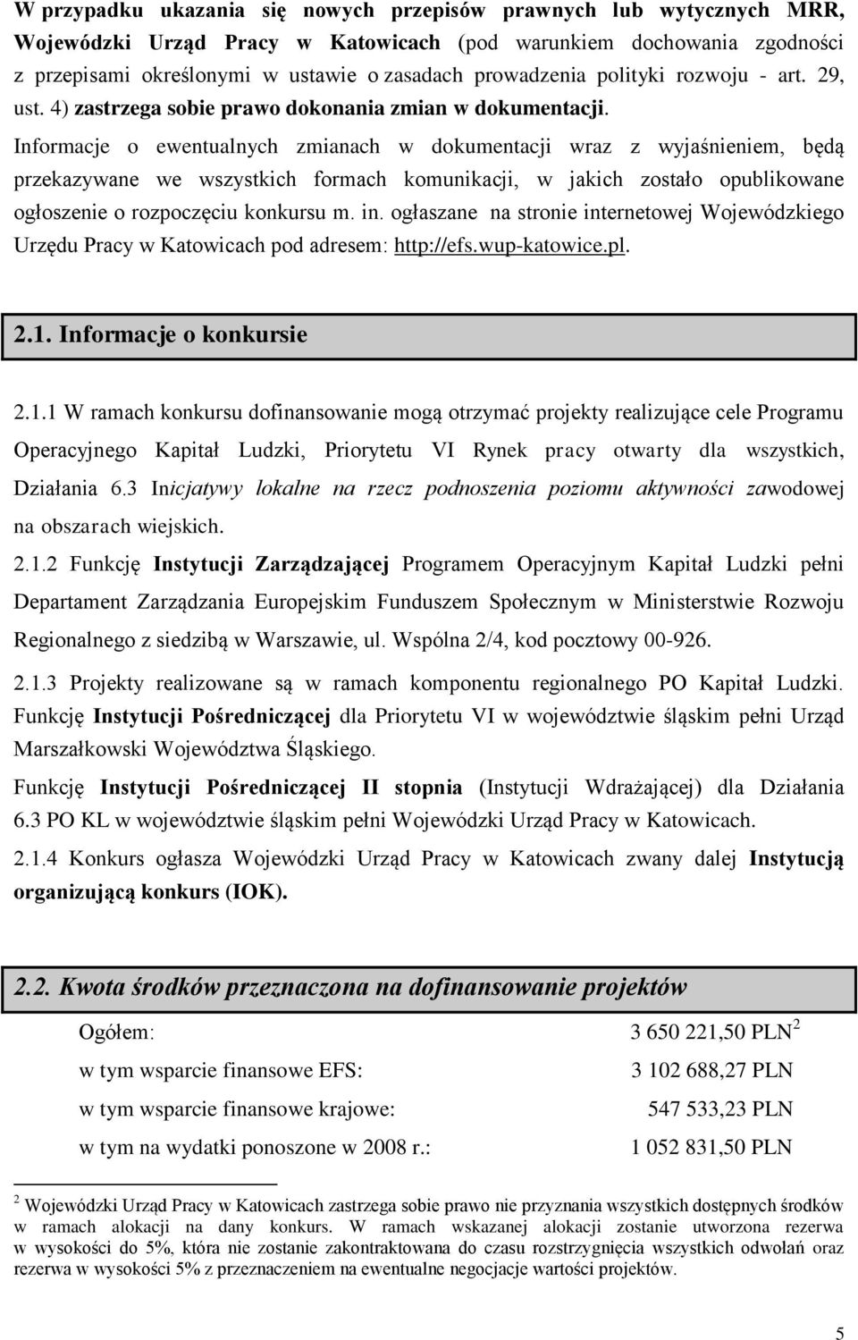 Informacje o ewentualnych zmianach w dokumentacji wraz z wyjaśnieniem, będą przekazywane we wszystkich formach komunikacji, w jakich zostało opublikowane ogłoszenie o rozpoczęciu konkursu m. in.