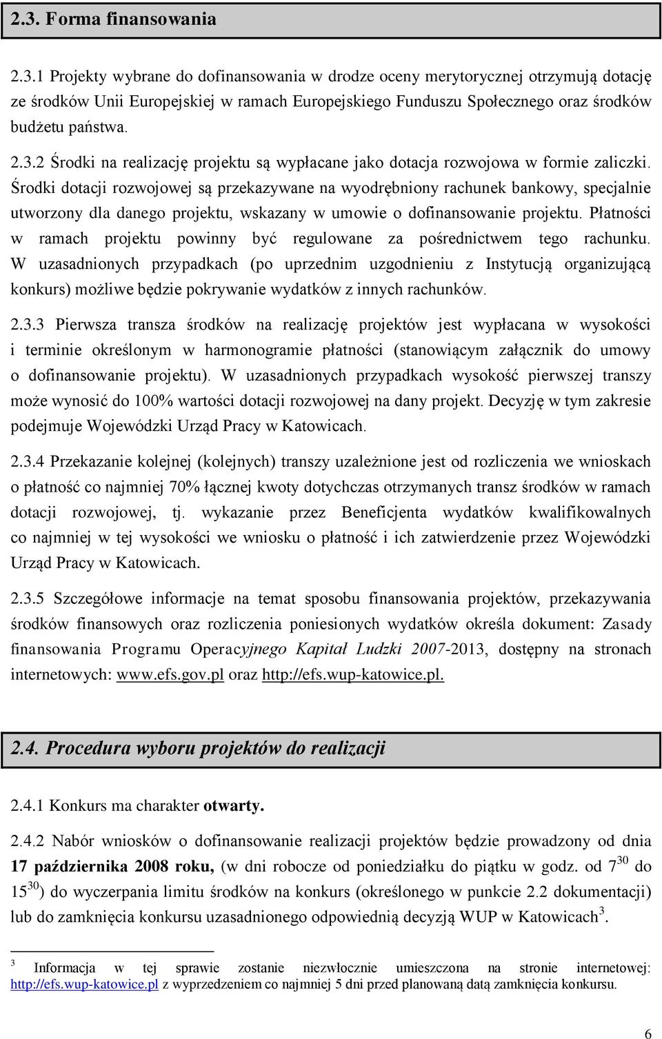 Środki dotacji rozwojowej są przekazywane na wyodrębniony rachunek bankowy, specjalnie utworzony dla danego projektu, wskazany w umowie o dofinansowanie projektu.