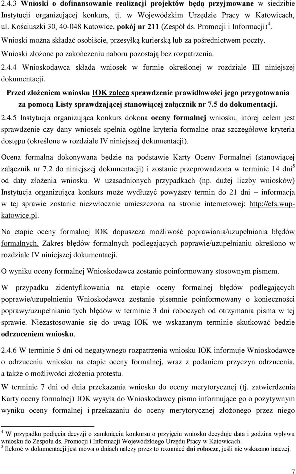 Wnioski złożone po zakończeniu naboru pozostają bez rozpatrzenia. 2.4.4 Wnioskodawca składa wniosek w formie określonej w rozdziale III niniejszej dokumentacji.