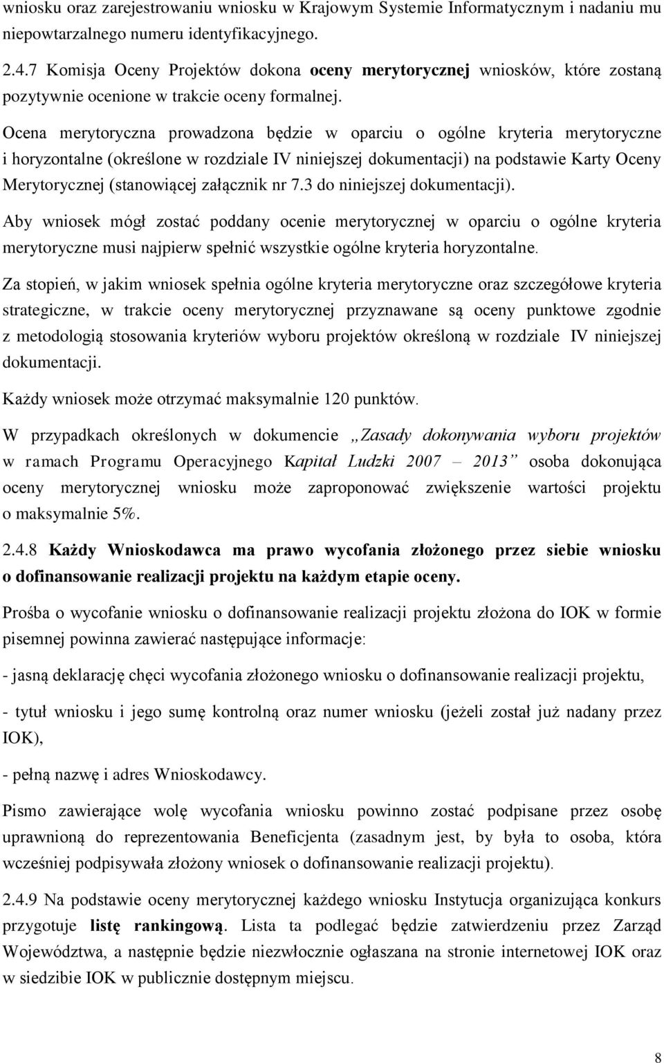 Ocena merytoryczna prowadzona będzie w oparciu o ogólne kryteria merytoryczne i horyzontalne (określone w rozdziale IV niniejszej dokumentacji) na podstawie Karty Oceny Merytorycznej (stanowiącej