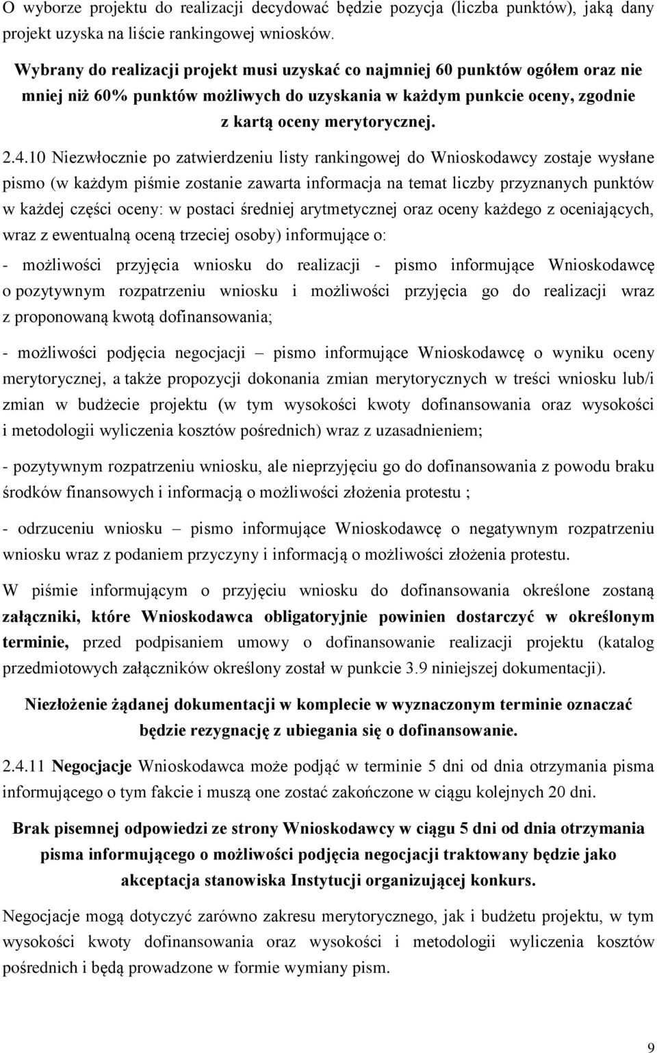 10 Niezwłocznie po zatwierdzeniu listy rankingowej do Wnioskodawcy zostaje wysłane pismo (w każdym piśmie zostanie zawarta informacja na temat liczby przyznanych punktów w każdej części oceny: w