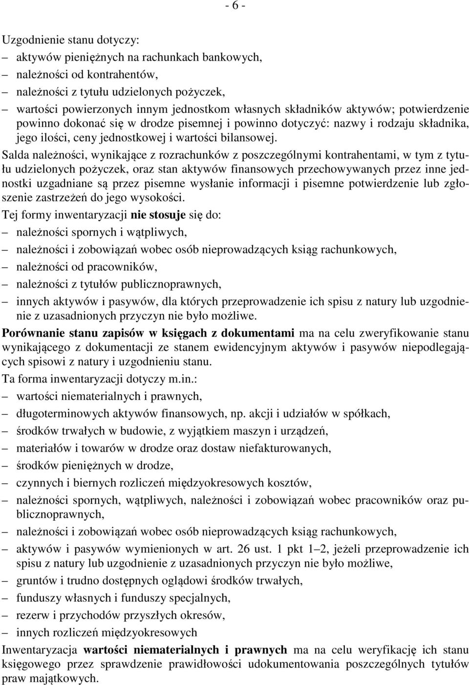 Salda należności, wynikające z rozrachunków z poszczególnymi kontrahentami, w tym z tytułu udzielonych pożyczek, oraz stan aktywów finansowych przechowywanych przez inne jednostki uzgadniane są przez
