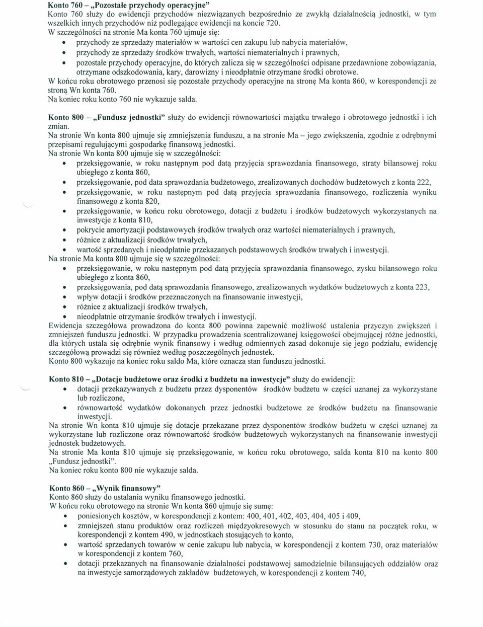 W szczególności na stronie Ma konta 760 ujmuje się: przychody ze sprzedaży materiałów w wartości cen zakupu lub nabycia materiałów, przychody ze sprzedaży środków trwałych, wartości niematerialnych i