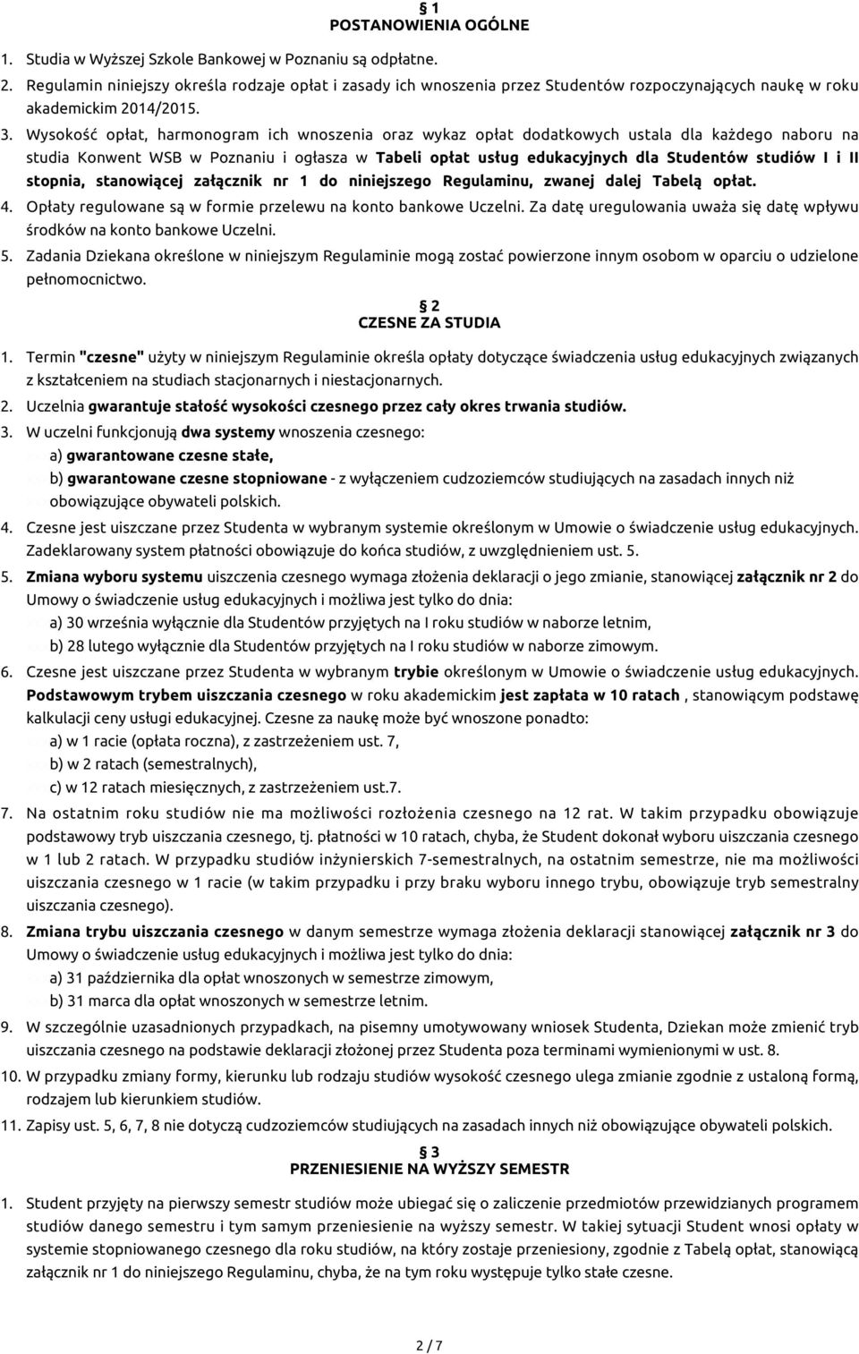 Wysokość opłat, harmonogram ich wnoszenia oraz wykaz opłat dodatkowych ustala dla każdego naboru na studia Konwent WSB w Poznaniu i ogłasza w Tabeli opłat usług edukacyjnych dla Studentów studiów I i