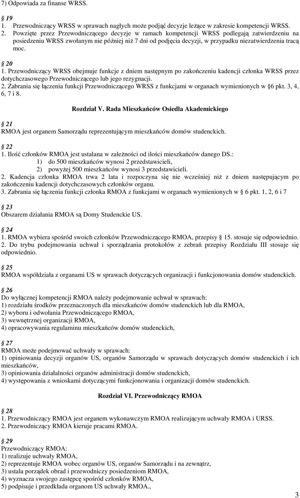 moc. 20 1. Przewodniczący WRSS obejmuje funkcje z dniem następnym po zakończeniu kadencji członka WRSS przez dotychczasowego Przewodniczącego lub jego rezygnacji. 2. Zabrania się łączenia funkcji Przewodniczącego WRSS z funkcjami w organach wymienionych w 6 pkt.