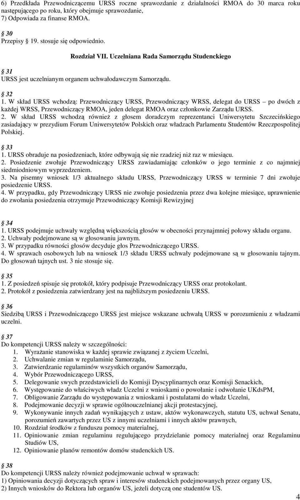 W skład URSS wchodzą: Przewodniczący URSS, Przewodniczący WRSS, delegat do URSS po dwóch z każdej WRSS, Przewodniczący RMOA, jeden delegat RMOA oraz członkowie Zarządu URSS. 2.