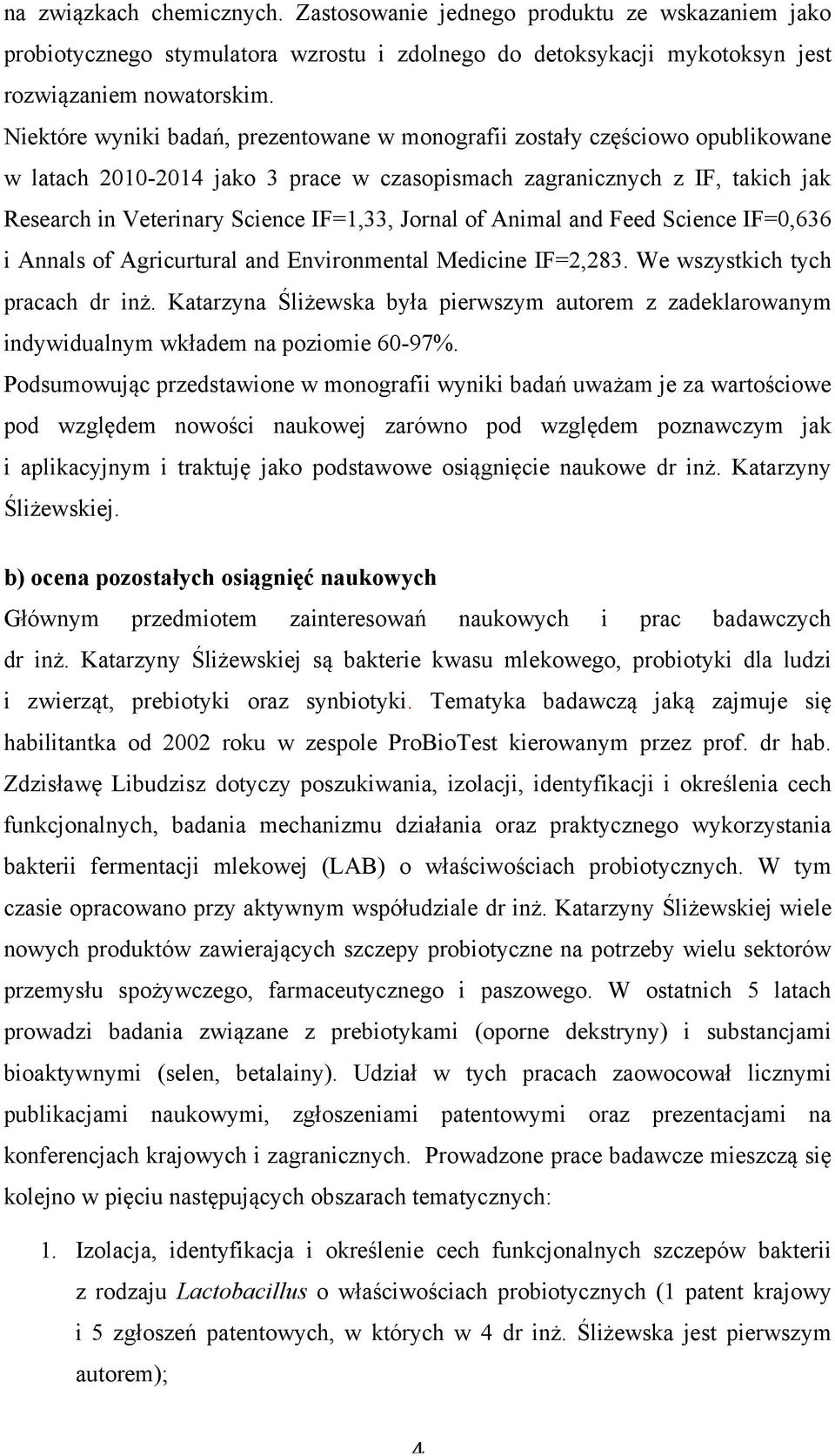 Jornal of Animal and Feed Science IF=0,636 i Annals of Agricurtural and Environmental Medicine IF=2,283. We wszystkich tych pracach dr inż.